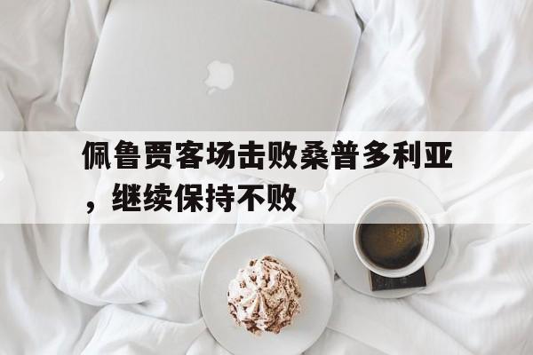 佩鲁贾客场击败桑普多利亚，继续保持不败的简单介绍
